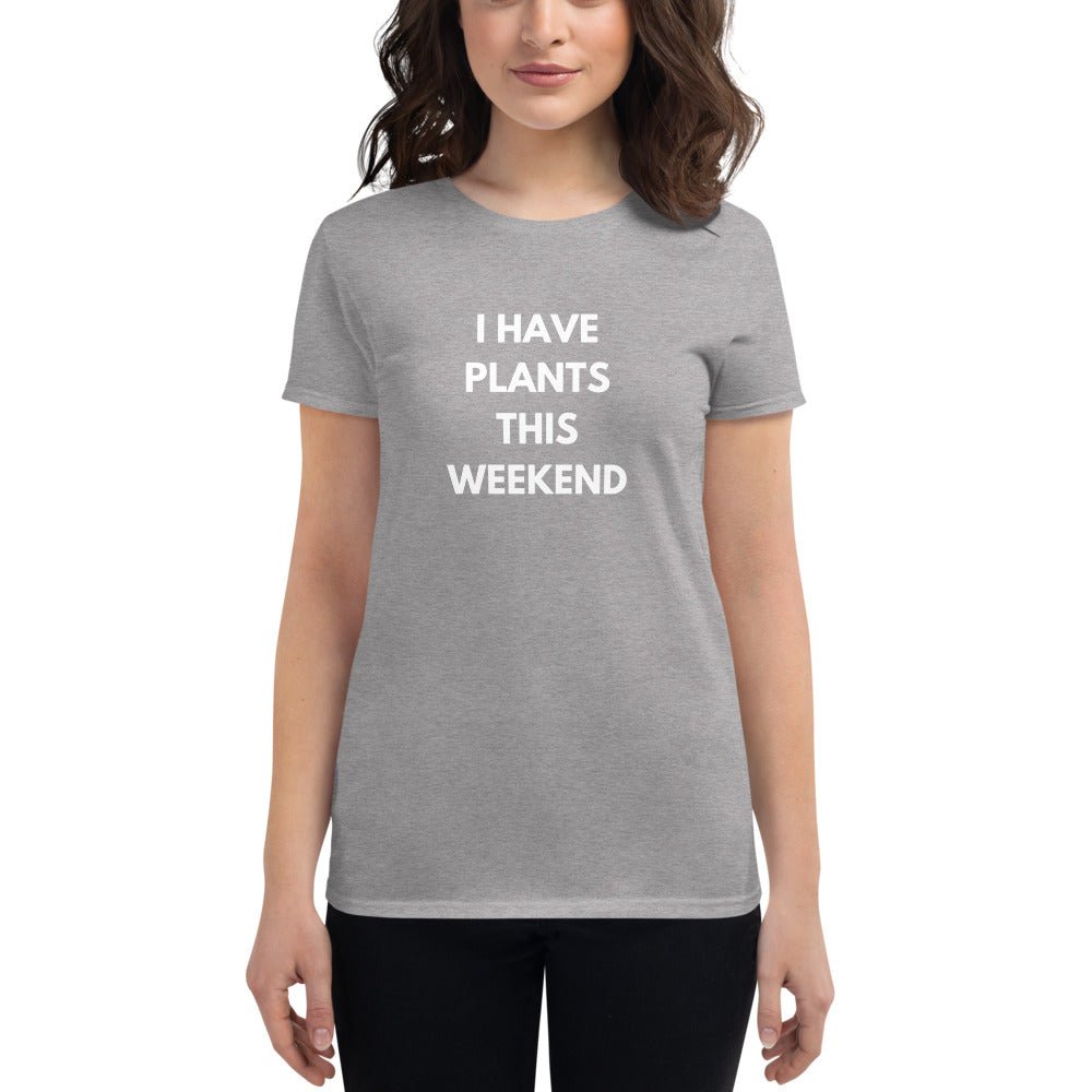 "I Have Plants This Weekend" Women's Gardening T - Shirt - Circle Farms seeds